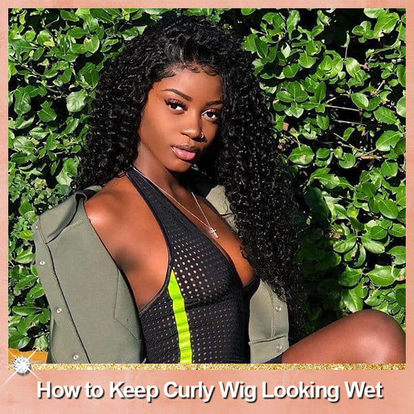 How To Keep Curly Wig Looking Wet