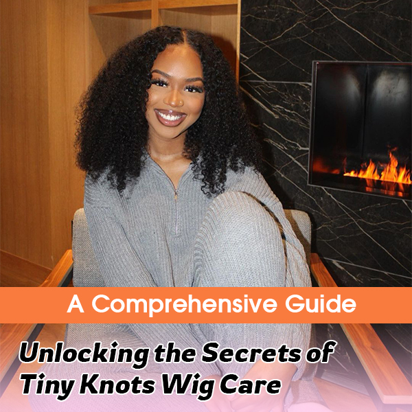 Unlocking the Secrets of Tiny Knots Wig Care: A Comprehensive Guide